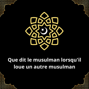 Que dit le musulman lorsqu'il loue un autre musulman