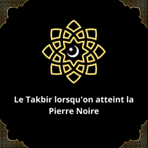 Le Takbir lorsqu'on atteint la Pierre Noire