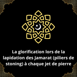 La glorification lors de la lapidation des Jamarat (piliers de stoning) à chaque jet de pierre