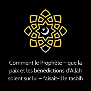 Comment le Prophète - que la paix et les bénédictions d'Allah soient sur lui - faisait-il le tasbih