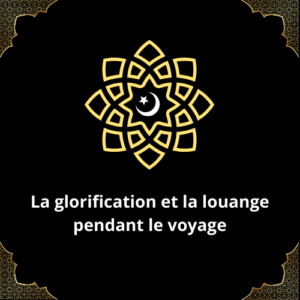 La glorification et la louange pendant le voyage