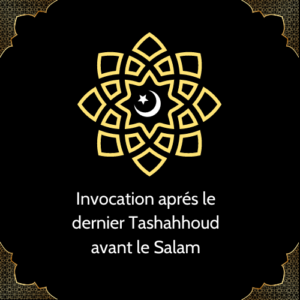 Invocation aprés le dernier Tashahhoud avant le Salam